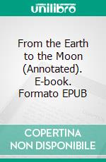 From the Earth to the Moon (Annotated). E-book. Formato EPUB ebook di verne jules