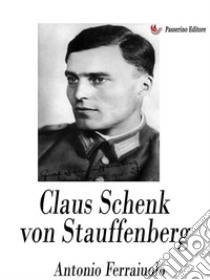 Claus Schenk von Stauffenberg. E-book. Formato EPUB ebook di Antonio Ferraiuolo