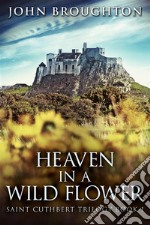 Heaven In A Wild FlowerTale Of An Anglo-Saxon Leatherworker On Lindisfarne. E-book. Formato EPUB ebook