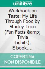 Workbook on Taste: My Life Through Food by Stanley Tucci (Fun Facts &amp; Trivia Tidbits). E-book. Formato EPUB ebook