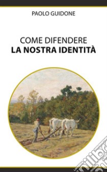 Come difendere la nostra Identità. E-book. Formato EPUB ebook di Paolo Guidone