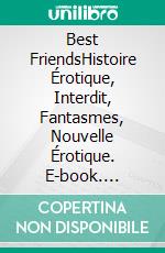 Best FriendsHistoire Érotique, Interdit, Fantasmes, Nouvelle Érotique. E-book. Formato EPUB ebook di Lopez Kata