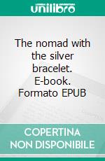 The nomad with the silver bracelet. E-book. Formato EPUB ebook