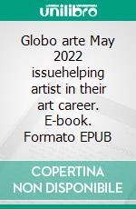 Globo arte May 2022 issuehelping artist in their art career. E-book. Formato EPUB ebook