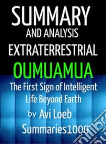 Summary and Analysis Extraterrestrial Oumuamua by Avi LoebThe First Sign of Intelligent Life Beyond Earth. E-book. Formato EPUB ebook di Scott Campbell