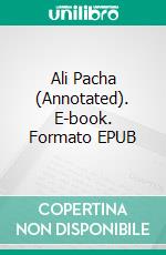 Ali Pacha (Annotated). E-book. Formato EPUB ebook