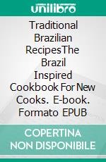 Traditional Brazilian RecipesThe Brazil Inspired Cookbook For New Cooks. E-book. Formato EPUB ebook