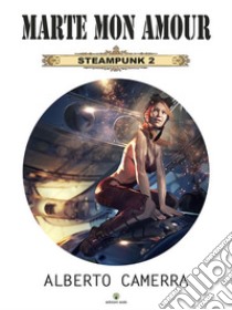 Marte mon amourSteampunk 2. E-book. Formato EPUB ebook di Alberto Camerra