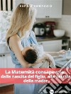 La Maternità consapevole: dalla nascita del figlio, alla nascita della madre. E-book. Formato EPUB ebook
