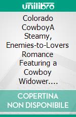 Colorado CowboyA Steamy, Enemies-to-Lovers Romance Featuring a Cowboy Widower. E-book. Formato EPUB ebook di Ann Omasta