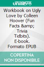 Workbook on Ugly Love by Colleen Hoover (Fun Facts & Trivia Tidbits). E-book. Formato EPUB ebook di PowerNotes PowerNotes