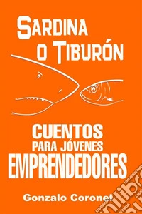 Sardina o Tiburón, cuentos para jóvenes emprendedores. E-book. Formato EPUB ebook