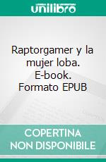 Raptorgamer y la mujer loba. E-book. Formato EPUB ebook