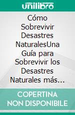 Cómo Sobrevivir Desastres NaturalesUna Guía para Sobrevivir los Desastres Naturales más Peligrosos del Mundo. E-book. Formato EPUB ebook