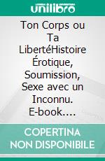 Ton Corps ou Ta LibertéHistoire Érotique, Soumission, Sexe avec un Inconnu. E-book. Formato EPUB