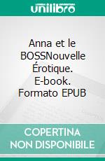 Anna et le BOSSNouvelle Érotique. E-book. Formato EPUB ebook