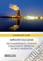 Impianti Nucleari. Decommissioning Gestione e Smaltimento definitivo dei Rifiuti Radioattivi. E-book. Formato PDF ebook