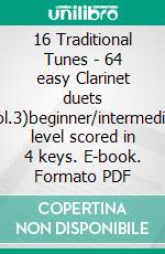 16 Traditional Tunes - 64 easy Clarinet duets (Vol.3)beginner/intermediate level scored in 4 keys. E-book. Formato PDF