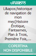 L&apos;historique de navigation de mon mec(Histoire Érotique, Fantasmes, Plan à Trois, Première Fois, Tabou). E-book. Formato EPUB ebook