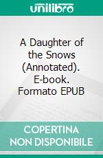 A Daughter of the Snows (Annotated). E-book. Formato EPUB ebook