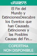 El Fin del Mundo y ExtincionesDescubre los Eventos que han Causado Extinciones y las Posibles Causas del Fin del Mundo. E-book. Formato EPUB ebook di Bradley Gregory