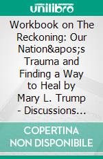 Workbook on The Reckoning: Our Nation&apos;s Trauma and Finding a Way to Heal by Mary L. Trump - Discussions Made Easy. E-book. Formato EPUB ebook