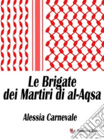 Le Brigate dei Martiri di al-Aqsa. E-book. Formato EPUB ebook di Alessia Carnevale