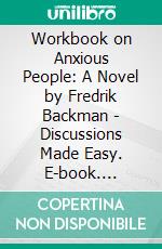 Workbook on Anxious People: A Novel by Fredrik Backman - Discussions Made Easy. E-book. Formato EPUB ebook