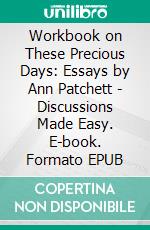 Workbook on These Precious Days: Essays by Ann Patchett | Discussions Made Easy. E-book. Formato EPUB ebook