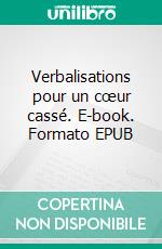 Verbalisations pour un cœur cassé. E-book. Formato EPUB ebook