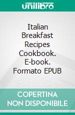 Italian Breakfast Recipes Cookbook. E-book. Formato EPUB ebook