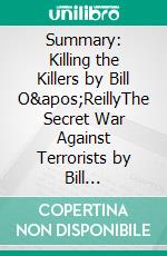 Summary: Killing the Killers by Bill O'ReillyThe Secret War Against Terrorists by Bill O'Reilly. E-book. Formato EPUB ebook di SCOTT CAMPBELL