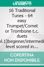 16 Traditional Tunes - 64 easy Trumpet/Cornet or Trombone t.c. duets (Vol.1)beginner/intermediate level scored in 4 keys. E-book. Formato PDF ebook