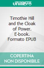 Timothie Hill and the Cloak of Power. E-book. Formato EPUB ebook di Kenna Mckinnon