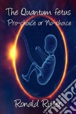 The Quantum fetus Pro-choice or No-choice. E-book. Formato EPUB ebook