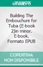 Building The Embouchure for Tuba (E-book 2)in minor. E-book. Formato EPUB ebook