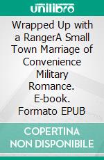 Wrapped Up with a RangerA Small Town Marriage of Convenience Military Romance. E-book. Formato EPUB ebook di Kait Nolan