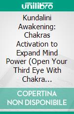 Kundalini Awakening: Chakras Activation to Expand Mind Power (Open Your Third Eye With Chakra Meditation And Breathing Techniques). E-book. Formato EPUB ebook di Donald Harpers