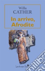 In arrivo, Afrodite. E-book. Formato EPUB ebook