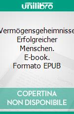 Vermögensgeheimnisse Erfolgreicher Menschen. E-book. Formato EPUB ebook