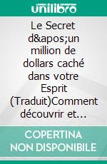 Le Secret d'un million de dollars caché dans votre Esprit (Traduit)Comment découvrir et utiliser vos pouvoirs psychiques pour atteindre vos objectifs de vie. E-book. Formato EPUB ebook di Anthony Norvell