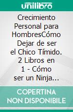 Crecimiento Personal para HombresCómo Dejar de ser el Chico Tímido. 2 Libros en 1 - Cómo ser un Ninja Social, Estableciendo límites. E-book. Formato EPUB ebook di Shaun Aguilar