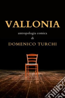 Valloniaantropologia comica di Domenico Turchi. E-book. Formato PDF ebook di Domenico Turchi