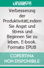 Verbesserung der ProduktivitätLindern Sie Angst und Stress und Beginnen Sie zu leben. E-book. Formato EPUB ebook