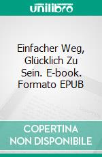 Einfacher Weg, Glücklich Zu Sein. E-book. Formato EPUB ebook