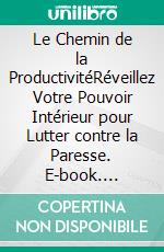 Le Chemin de la ProductivitéRéveillez Votre Pouvoir Intérieur pour Lutter contre la Paresse. E-book. Formato EPUB ebook