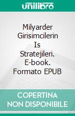 Milyarder Girisimcilerin Is Stratejileri. E-book. Formato EPUB ebook