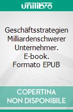 Geschäftsstrategien Milliardenschwerer Unternehmer. E-book. Formato EPUB ebook