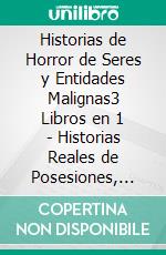 Historias de Horror de Seres y Entidades Malignas3 Libros en 1 - Historias Reales de Posesiones, Historias de Terror de Demonios, Historias Reales de la Ouija. E-book. Formato EPUB ebook di Blake Aguilar