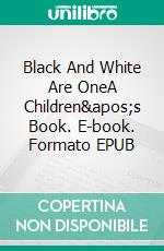 Black And White Are OneA Children&apos;s Book. E-book. Formato EPUB ebook